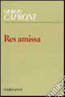 Res amissa libro di Caproni Giorgio