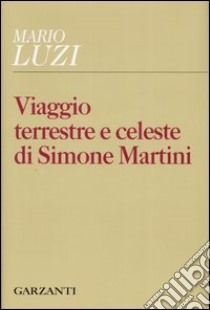 Viaggio terrestre e celeste di Simone Martini libro di Luzi Mario