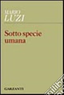 Sotto specie umana libro di Luzi Mario