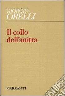 Il collo dell'anitra libro di Orelli Giorgio