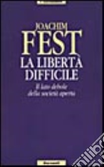 La libertà difficile. Il lato debole della società aperta libro di Fest Joachim C.