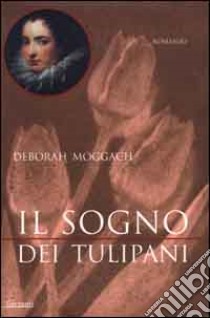 Il sogno dei tulipani libro di Moggach Deborah