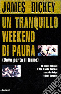 Un tranquillo weekend di paura. (Dove porta il fiume) libro di Dickey James