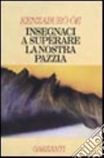 Insegnaci a superare la nostra pazzia libro di Oe Kenzaburo