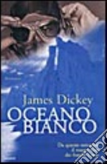 Oceano bianco libro di Dickey James