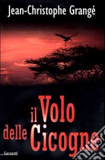 Il volo delle cicogne libro di Grangé Jean-Christophe