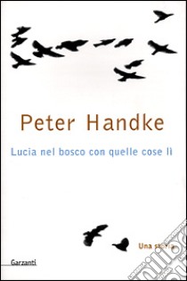 Lucia nel bosco con quelle cose lì. Una storia libro di Handke Peter