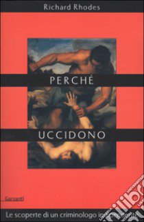 Perché uccidono. Le scoperte di un criminologo indipendente libro di Rhodes Richard