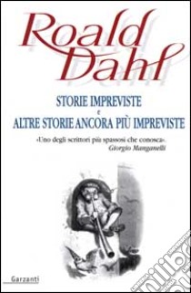 Storie impreviste e altre storie ancora più impreviste libro di Dahl Roald