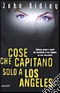 Cose che capitano solo a Los Angeles libro di Ridley John