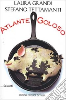 Atlante goloso. Luoghi e delizie d'Italia libro di Grandi Laura, Tettamanti Stefano