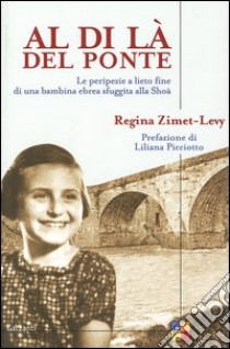 Al di là del ponte. Le peripezie a lieto fine di una bambina ebrea sfuggita alla Shoà libro di Zimet-Levy Regina; Messa F. (cur.); Rovagnati P. (cur.)