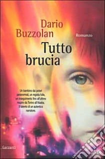 Tutto brucia libro di Buzzolan Dario