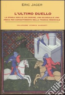 L'ultimo duello. La storia vera di un crimine, uno scandalo e una prova per combattimento nella Francia medievale libro di Jager Eric