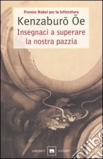 Insegnaci a superare la nostra pazzia libro di Oe Kenzaburo