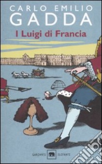 I Luigi di Francia libro di Gadda Carlo E.