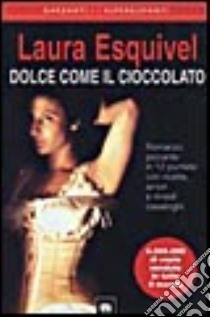 Dolce come il cioccolato. Romanzo piccante in 12 puntate con ricette, amori e rimedi casalinghi libro di Esquivel Laura