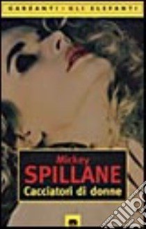 Cacciatori di donne libro di Spillane Mickey