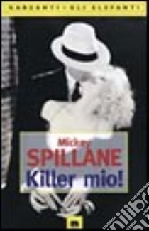 Killer mio! libro di Spillane Mickey