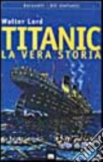 Titanic. La vera storia libro di Lord Walter