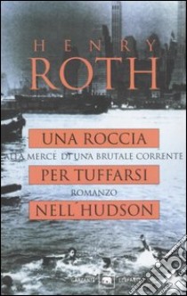 Una roccia per tuffarsi nell'Hudson. Alla mercé di una brutale corrente libro di Roth Henry