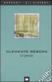 Le poesie (1913-1957) libro di Rebora Clemente; Mussini G. (cur.); Scheiwiller V. (cur.)