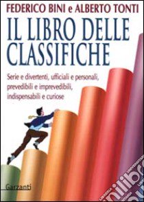 Il libro delle classifiche serie e divertenti, ufficiali e personali, prevedibili e imprevedibili, indispensabili e curiose libro di Bini Federico, Tonti Alberto