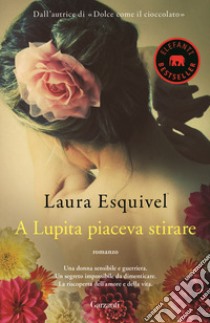 A Lupita piaceva stirare libro di Esquivel Laura