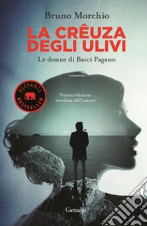 La crêuza degli ulivi. Le donne di Bacci Pagano libro di Morchio Bruno