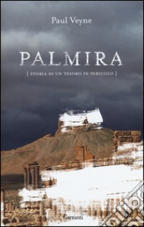 Palmira. Storia di un tesoro in pericolo libro di Veyne Paul