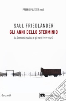 Gli anni dello sterminio. La Germania nazista e gli ebrei (1939-1945) libro di Friedländer Saul