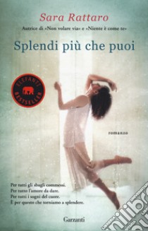 Splendi più che puoi libro di Rattaro Sara