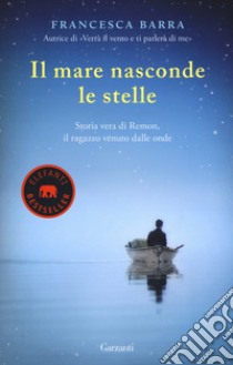 Il mare nasconde le stelle. Storia vera di Ramon, il ragazzo venuto dalle onde libro di Barra Francesca