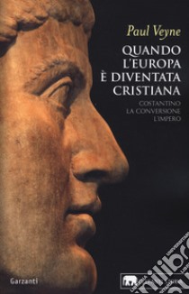 Quando l'Europa è diventata cristiana. Costantino, la conversione, l'impero libro di Veyne Paul