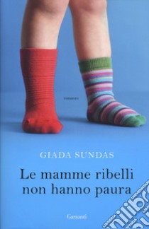 Le mamme ribelli non hanno paura  libro di Sundas Giada