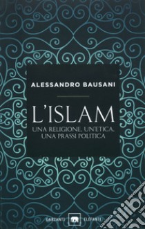 L'Islam. Una religione, un'etica, una prassi politica libro di Bausani Alessandro