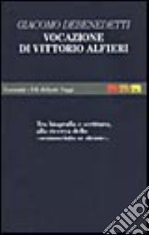 Vocazione di Vittorio Alfieri. Tra biografia e scrittura, alla ricerca dello «sconosciuto sé stesso» libro di Debenedetti Giacomo