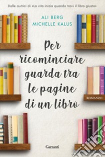 Per ricominciare guarda tra le pagine di un libro libro di Berg Ali; Kalus Michelle