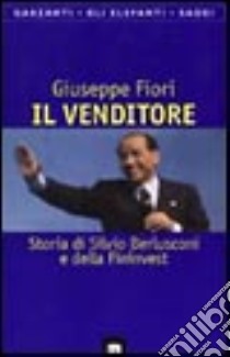 Il venditore. Storia di Silvio Berlusconi e della Fininvest libro di Fiori Giuseppe