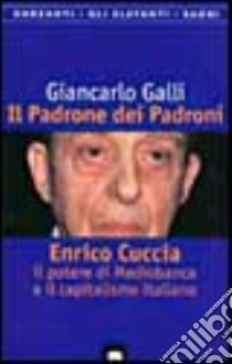 Il padrone dei padroni. Enrico Cuccia, il potere di Mediobanca e il capitalismo italiano libro di Galli Giancarlo