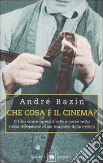 Che cosa è il cinema? Il film come opera d'arte e come mito nella riflessione di un maestro della critica libro di Bazin André