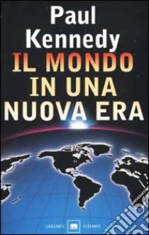 Il mondo in una nuova era libro di Kennedy Paul