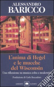 L'anima di Hegel e le mucche del Wisconsin. Una riflessione su musica colta e modernità libro di Baricco Alessandro