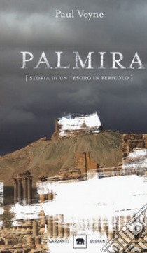 Palmira. Storia di un tesoro in pericolo libro di Veyne Paul