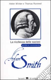 La ricchezza delle nazioni di Adam Smith. Guida e commento libro di Winter Helen - Rommel Thomas