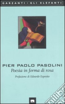Poesia in forma di rosa libro di Pasolini P. Paolo