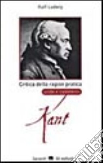 Critica della ragion pratica di I. Kant. Guida e commento libro di Ludwig Ralf