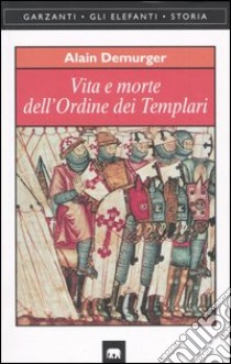 Vita e morte dell'Ordine dei Templari libro di Demurger Alain