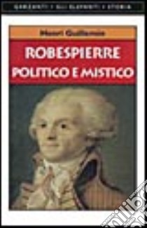 Robespierre politico e mistico libro di Guillemin Henri