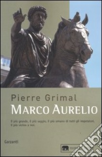 Marco Aurelio. L'imperatore che scoprì la saggezza libro di Grimal Pierre